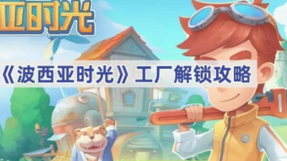 波西亚时光工厂解锁攻略-波西亚时光工厂如何解锁