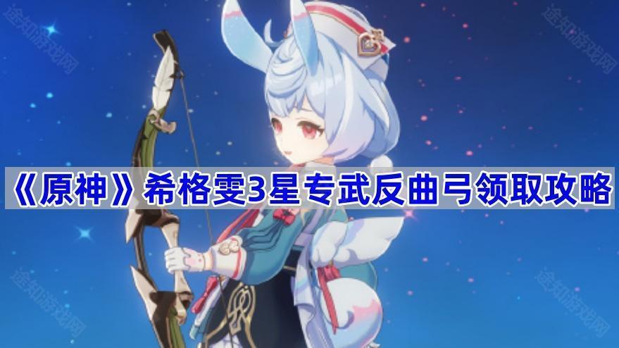 原神希格雯3星专武反曲弓免费获取指南-原神希格雯3星专武反曲弓怎么免费获取