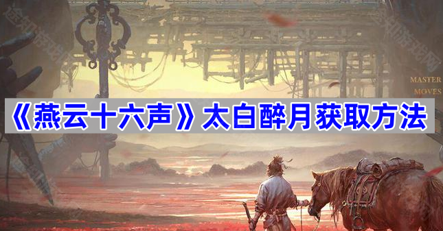 燕云十六声太白醉月获取攻略-燕云十六声太白醉月怎么获取