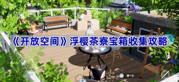 开放空间浮樱茶寮宝箱收集指南-开放空间浮樱茶寮宝箱如何收集